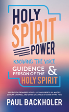 Holy Spirit Power! Knowing the Voice, Guidance and Person of the Holy Spirit. Inspiration from Rees Howells, Evan Roberts, Moody, Duncan Campbell and other mighty channels of God’s fire! By Paul Backholer.