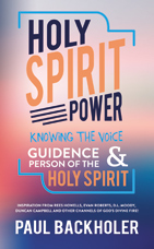 Holy Spirit Power! Knowing the Voice, Guidance and Person of the Holy Spirit. Inspiration from Rees Howells, Evan Roberts, Moody, Duncan Campbell and other mighty channels of Gods fire! By Paul Backholer.