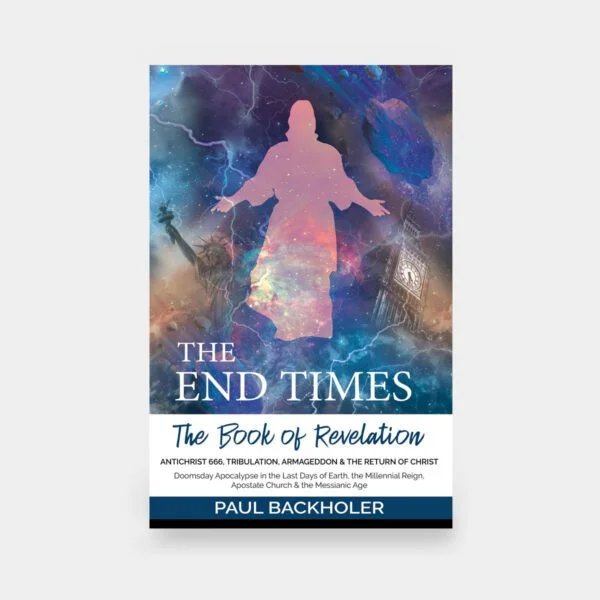 The End Times, the Book of Revelation, Antichrist 666, Tribulation, Armageddon and the Return of Christ